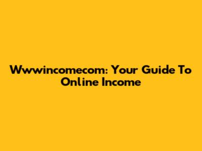 Wwwincomecom: Your Guide To Online Income