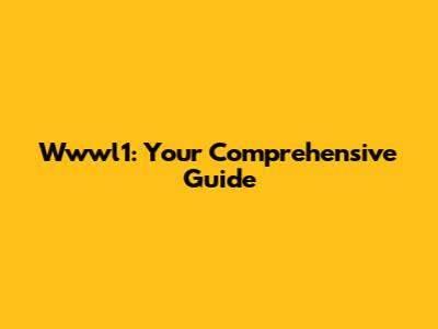 Wwwl1: Your Comprehensive Guide