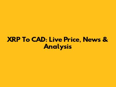 XRP To CAD: Live Price, News & Analysis