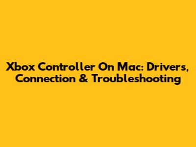 Xbox Controller On Mac: Drivers, Connection & Troubleshooting
