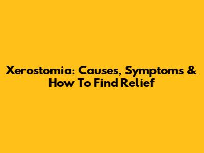 Xerostomia: Causes, Symptoms & How To Find Relief