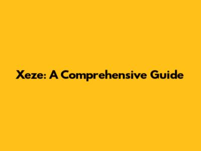 Xeze: A Comprehensive Guide