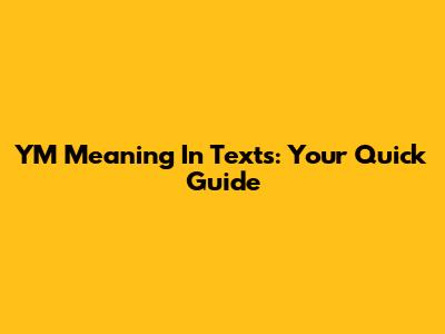 YM Meaning In Texts: Your Quick Guide