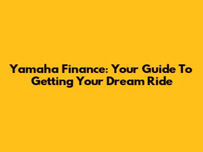 Yamaha Finance: Your Guide To Getting Your Dream Ride