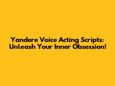 Yandere Voice Acting Scripts: Unleash Your Inner Obsession!