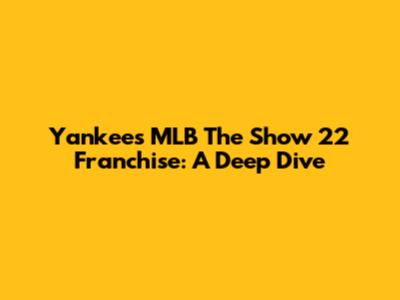Yankees MLB The Show 22 Franchise: A Deep Dive