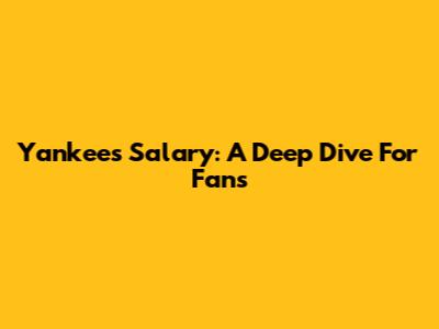 Yankees Salary: A Deep Dive For Fans