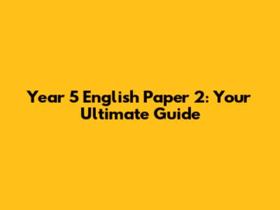 Year 5 English Paper 2: Your Ultimate Guide