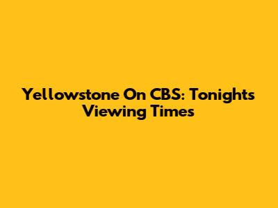 Yellowstone On CBS: Tonight's Viewing Times
