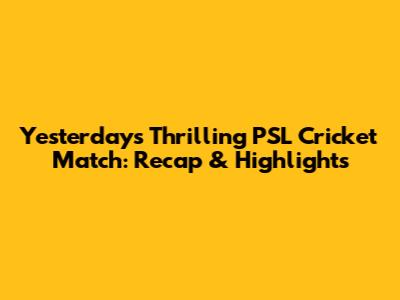 Yesterday's Thrilling PSL Cricket Match: Recap & Highlights