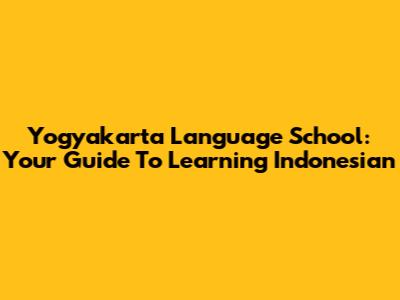 Yogyakarta Language School: Your Guide To Learning Indonesian