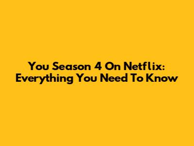 You Season 4 On Netflix: Everything You Need To Know