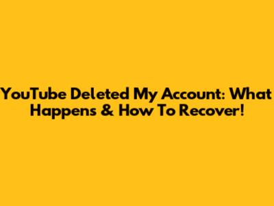 YouTube Deleted My Account: What Happens & How To Recover!