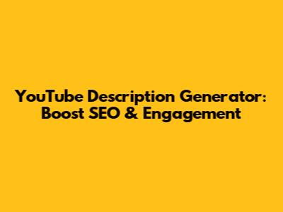 YouTube Description Generator: Boost SEO & Engagement