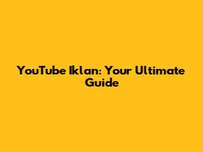 YouTube Iklan: Your Ultimate Guide