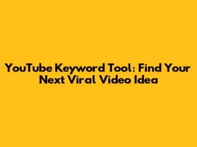 YouTube Keyword Tool: Find Your Next Viral Video Idea