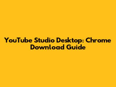 YouTube Studio Desktop: Chrome Download Guide