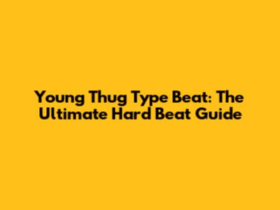Young Thug Type Beat: The Ultimate Hard Beat Guide