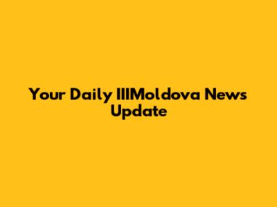 Your Daily IIIMoldova News Update
