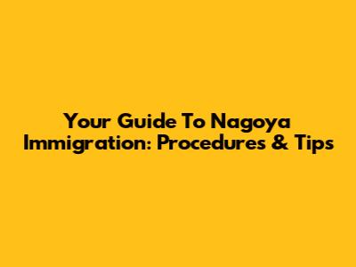 Your Guide To Nagoya Immigration: Procedures & Tips