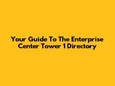 Your Guide To The Enterprise Center Tower 1 Directory
