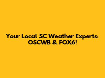 Your Local SC Weather Experts: OSCWB & FOX6!
