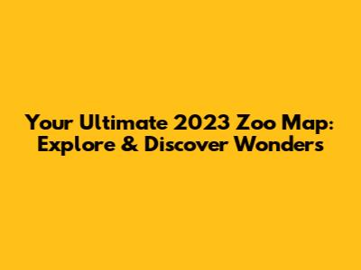 Your Ultimate 2023 Zoo Map: Explore & Discover Wonders