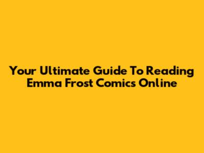 Your Ultimate Guide To Reading Emma Frost Comics Online