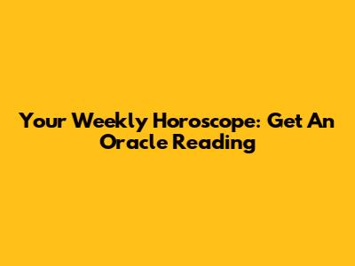 Your Weekly Horoscope: Get An Oracle Reading