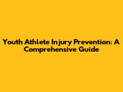 Youth Athlete Injury Prevention: A Comprehensive Guide