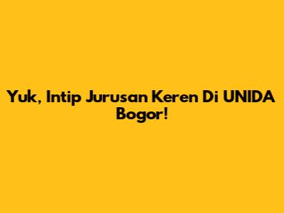 Yuk, Intip Jurusan Keren Di UNIDA Bogor!