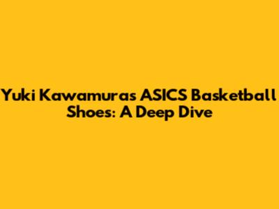 Yuki Kawamura's ASICS Basketball Shoes: A Deep Dive
