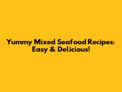 Yummy Mixed Seafood Recipes: Easy & Delicious!
