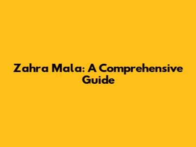 Zahra Mala: A Comprehensive Guide