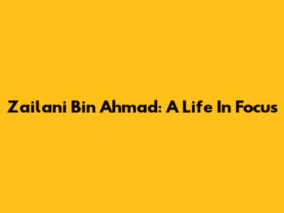 Zailani Bin Ahmad: A Life In Focus