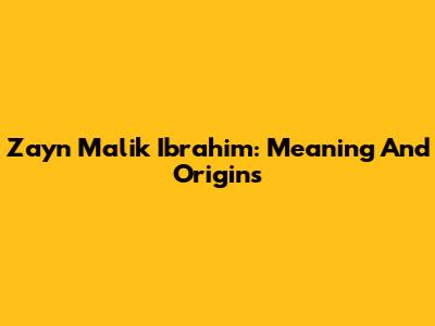 Zayn Malik Ibrahim: Meaning And Origins