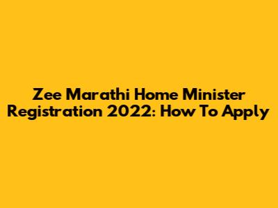Zee Marathi Home Minister Registration 2022: How To Apply