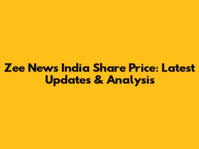 Zee News India Share Price: Latest Updates & Analysis