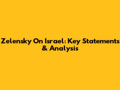 Zelensky On Israel: Key Statements & Analysis
