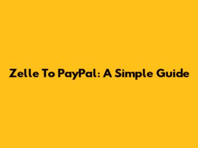 Zelle To PayPal: A Simple Guide