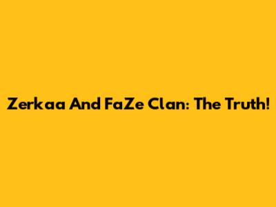 Zerkaa And FaZe Clan: The Truth!