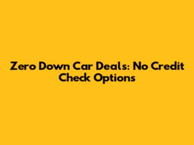 Zero Down Car Deals: No Credit Check Options