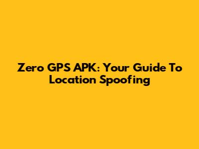 Zero GPS APK: Your Guide To Location Spoofing