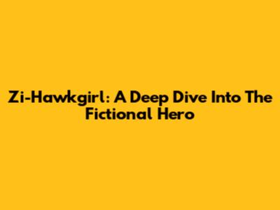 Zi-Hawkgirl: A Deep Dive Into The Fictional Hero