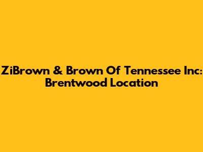 ZiBrown & Brown Of Tennessee Inc: Brentwood Location