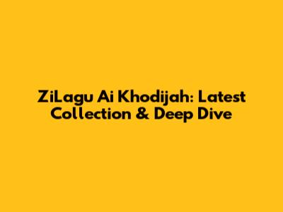ZiLagu Ai Khodijah: Latest Collection & Deep Dive