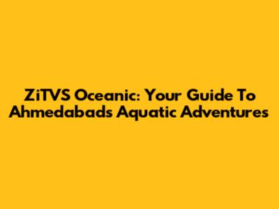 ZiTVS Oceanic: Your Guide To Ahmedabad's Aquatic Adventures
