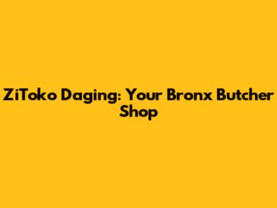 ZiToko Daging: Your Bronx Butcher Shop