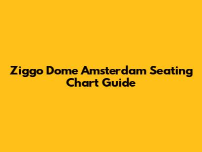 Ziggo Dome Amsterdam Seating Chart Guide