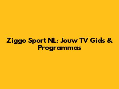 Ziggo Sport NL: Jouw TV Gids & Programma's